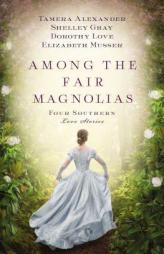 Among the Fair Magnolias: Four Southern Love Stories by Tamera Alexander Paperback Book