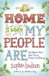 Home Is Where My People Are: The Roads That Lead Us to Where We Belong by Sophie Hudson Paperback Book