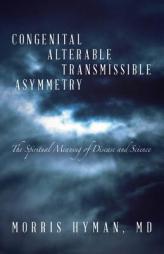 Congenital Alterable Transmissible Asymmetry: The Spiritual Meaning of Disease and Science by MD Morris Hyman Paperback Book