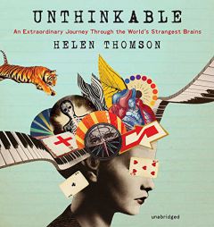 Unthinkable: An Extraordinary Journey Through the World's Strangest Brains by Helen Thomson Paperback Book