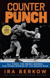 Counterpunch: Ali, Tyson, the Brown Bomber, and Other Stories of the Boxing Ring by Ira Berkow Paperback Book