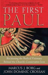 The First Paul: Reclaiming the Radical Visionary Behind the Church's Conservative Icon by Marcus J. Borg Paperback Book