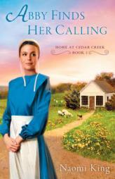 Abby Finds Her Calling: Home at Cedar Creek, Book One by Naomi King Paperback Book
