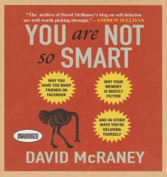 You Are Not So Smart: Why You Have Too Many Friends on Facebook, Why Your Memory Is Mostly Fiction, and 46 Other Ways You're Deluding Yourself by David McRaney Paperback Book