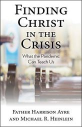 Finding Christ in the Crisis: What the Pandemic Can Teach Us by Father Harrison Ayre Paperback Book