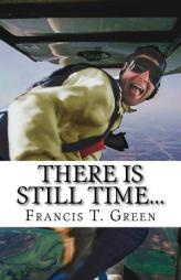 There Is Still TIME... by Francis T. Green Paperback Book