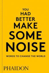 You Had Better Make Some Noise: Words to Change the World by Phaidon Editors Paperback Book