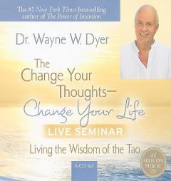 The Change Your Thoughts - Change Your Life, Live Seminar!: Living the Wisdom of the Tao by Wayne W. Dyer Paperback Book