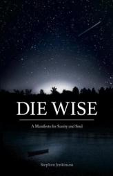 Die Wise: A Manifesto for Sanity and Soul in the Ending of Days by Stephen Jenkinson Paperback Book
