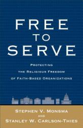 Free to Serve: Protecting the Religious Freedom of Faith-Based Organizations by Stephen V. Monsma Paperback Book