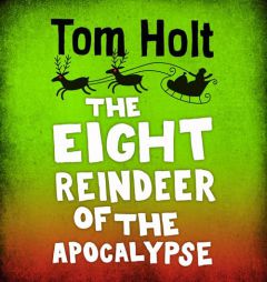 The Eight Reindeer of the Apocalypse (J. W. Wells & Co, 8) by Tom Holt Paperback Book