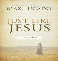 Just Like Jesus: A Heart Like His by Max Lucado Paperback Book
