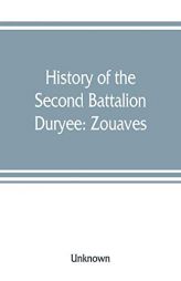 History of the Second Battalion Duryee: Zouaves by Unknown Paperback Book