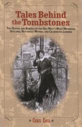 Tales Behind the Tombstones: The Deaths and Burials of the Old West's Most Nefarious Outlaws, Notorious Women, and Celebrated Lawmen by Chris Enss Paperback Book