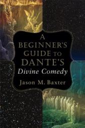 A Beginner's Guide to Dante's Divine Comedy by Jason M. Baxter Paperback Book