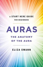 Auras: The Anatomy of the Aura (A Start Here Guide for Beginners) by Eliza Swann Paperback Book