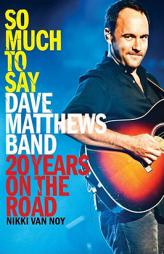 So Much to Say: Dave Matthews Band - Twenty Years on the Road by Nikki Van Noy Paperback Book
