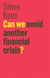 Can We Avoid Another Financial Crisis? (The Future of Capitalism) by Steve Keen Paperback Book