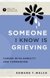 Someone I Know Is Grieving: Caring with Humility and Compassion (Ask the Christian Counselor) by Edward T. Welch Paperback Book