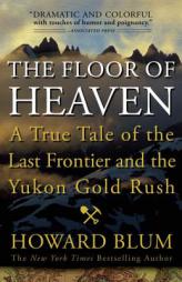 The Floor of Heaven: A True Tale of the Last Frontier and the Yukon Gold Rush by Howard Blum Paperback Book