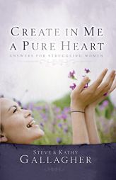 Create In Me A Pure Heart: Answers For Struggling Women by S. And Gallagher Paperback Book