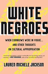 White Negroes: When Cornrows Were in Vogue ... and Other Thoughts on Cultural Appropriation by Lauren Michele Jackson Paperback Book