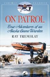 On Patrol: True Adventures of an Alaska Game Warden by Ray Tremblay Paperback Book