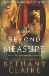 Love Beyond Measure: A Scottish, Time-Traveling Romance (Book 4 of Morna's Legacy Series) by Bethany Claire Paperback Book