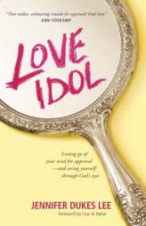 Love Idol: Letting Go of Your Need for Approval and Seeing Yourself Through God S Eyes by Jennifer Dukes Lee Paperback Book