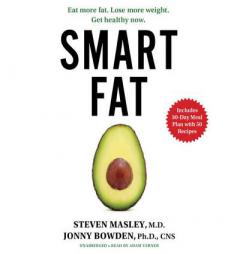 Smart Fat: Eat More Fat. Lose More Weight. Get Healthy Now. by Steven Masley MD Paperback Book