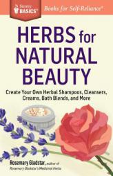 Herbs for Natural Beauty: Create Your Own Herbal Shampoos, Cleansers, Creams, Bath Blends, and More. a Storey Basics Title by Rosemary Gladstar Paperback Book
