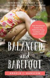 Balanced and Barefoot: How Unrestricted Outdoor Play Makes for Strong, Confident, and Capable Children by Angela J. Hanscom Paperback Book