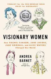 Visionary Women: How Rachel Carson, Jane Jacobs, Jane Goodall, and Alice Waters Changed Our World by Andrea Barnet Paperback Book