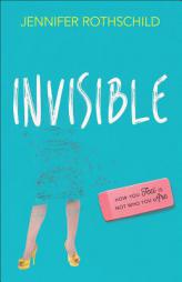 Invisible: How You Feel Is Not Who You Are by Jennifer Rothschild Paperback Book