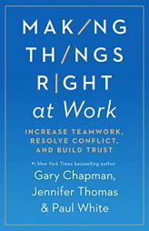 Making Things Right at Work: Increase Teamwork, Resolve Conflict, and Build Trust by Gary Chapman Paperback Book
