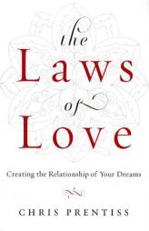 The Laws of Love: Creating the Relationship of Your Dreams by Chris Prentiss Paperback Book