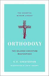 Orthodoxy: The Beloved Christian Masterpiece (The Essential Wisdom Library) by G. K. Chesterton Paperback Book