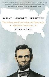 What Lincoln Believed: The Values and Convictions of America's Greatest President by Michael Lind Paperback Book
