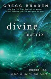 The Divine Matrix: Bridging Time, Space, Miracles, and Belief by Gregg Braden Paperback Book