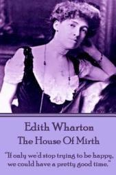 Edith Wharton - The House of Mirth: If Only We'd Stop Trying to Be Happy, We Could Have a Pretty Good Time. by Edith Wharton Paperback Book