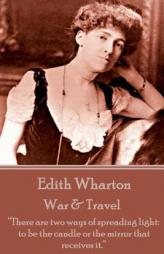 Edith Wharton - War & Travel: There Are Two Ways of Spreading Light: To Be the Candle or the Mirror That Receives It. by Edith Wharton Paperback Book