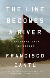 The Line Becomes a River: Dispatches from the Border by Francisco Cantu Paperback Book