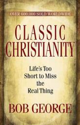 Classic Christianity by Bob George Paperback Book