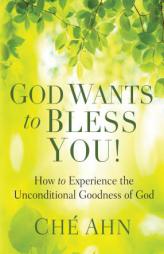 God Wants to Bless You!: How to Experience the Unconditional Goodness of God by Ch Ahn Paperback Book