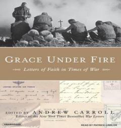 Grace Under Fire: Letters of Faith in Times of War by Andrew Carroll Paperback Book