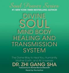 Divine Soul Mind Body Healing and Transmission System: The Divine Way to Heal You, Humanity, Mother Earth, and All Universes by Zhi Gang Sha Paperback Book