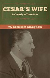 Cesar's Wife: A Comedy in Three Acts by W. Somerset Maugham Paperback Book