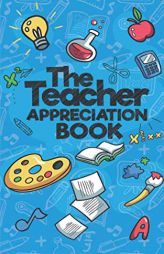 The Teacher Appreciation Book: A Creative Fill-In-The-Blank Venture for Your Favorite Teachers by Sweet Sally Paperback Book
