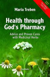 Health Through God's Pharmacy: Advice and Proven Cures with Medicinal Herbs by Maria Treben Paperback Book