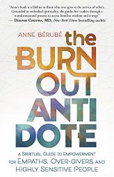 The Burnout Antidote: A Spiritual Guide to Empowerment for Empaths, Over-givers, and Highly Sensitive People by Anne Berube Paperback Book